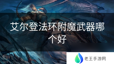 艾尔登法环附魔武器哪个好