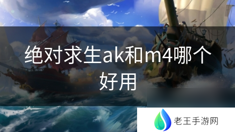 绝对求生ak和m4哪个好用